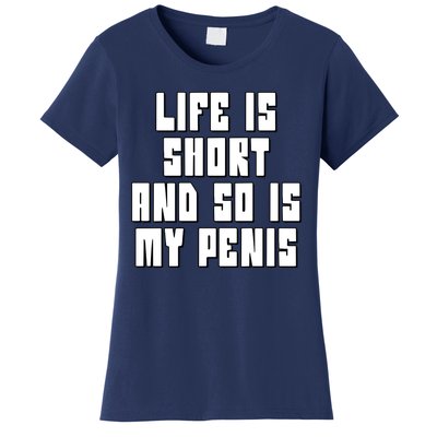 Life Is Short And So Is My Penis Humor Women's T-Shirt