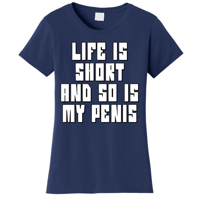 Life Is Short And So Is My Penis Humor Women's T-Shirt