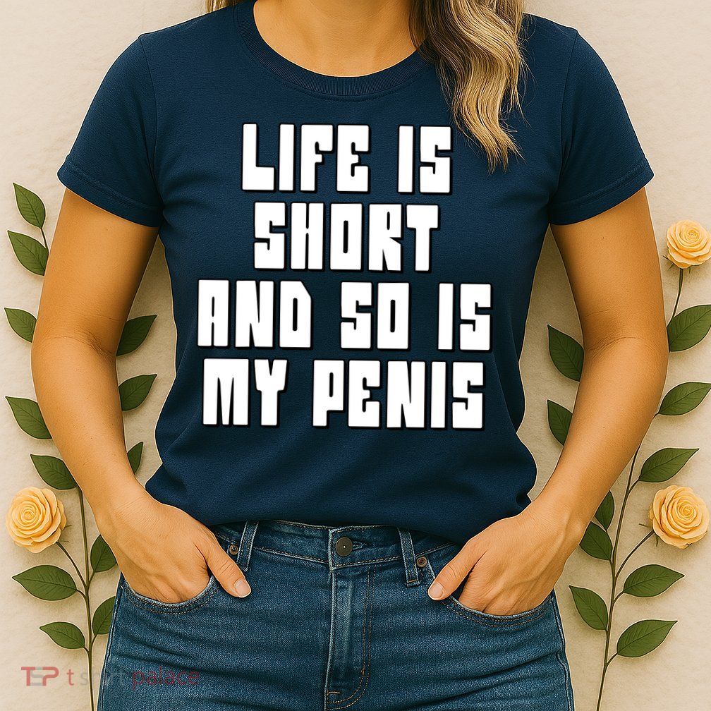 Life Is Short And So Is My Penis Humor Womens T-Shirt