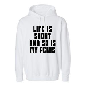 Life Is Short And So Is My Penis Humor Garment-Dyed Fleece Hoodie