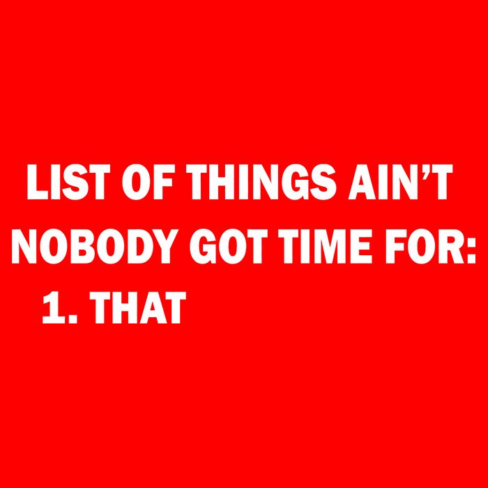 List of things Ain't nobody got time for: 1. That Bag