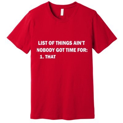 List of things Ain't nobody got time for: 1. That Premium T-Shirt
