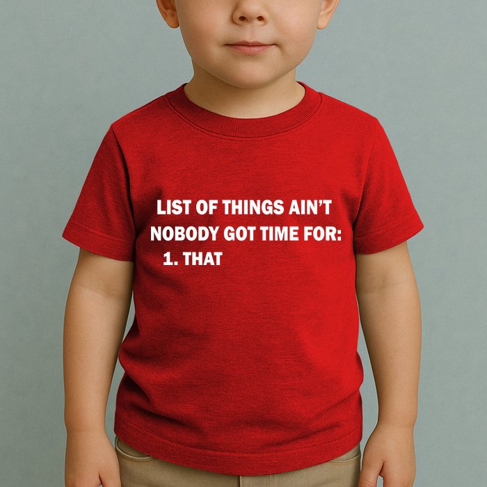 List of things Ain't nobody got time for: 1. That Toddler T-Shirt