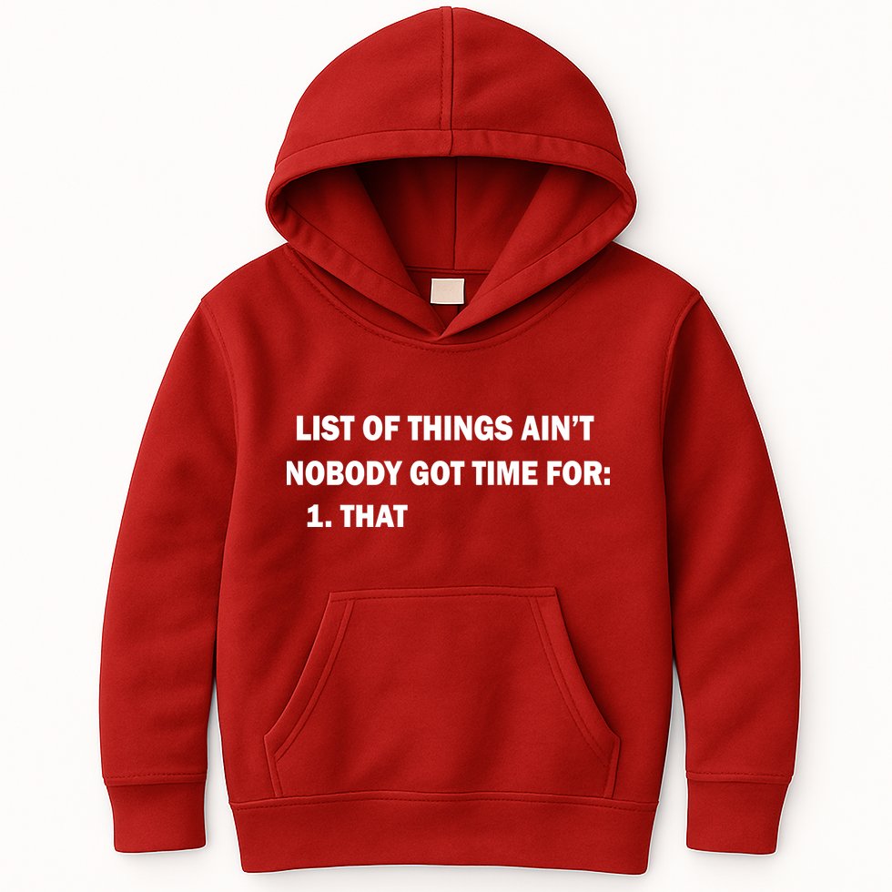 List of things Ain't nobody got time for: 1. That Kids Hoodie