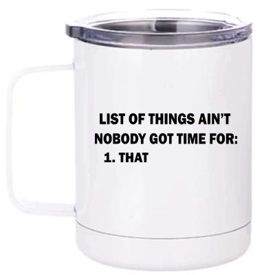 List of things Ain't nobody got time for: 1. That 12 oz Stainless Steel Tumbler Cup