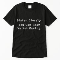 Listen Closely You Can Hear Me Not Caring Tall T-Shirt