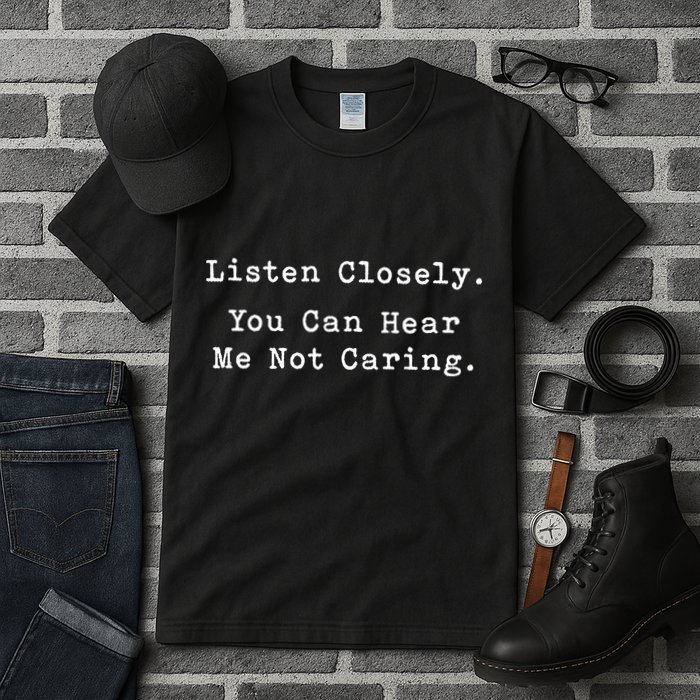 Listen Closely You Can Hear Me Not Caring Tall T-Shirt