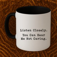 Listen Closely You Can Hear Me Not Caring Mug