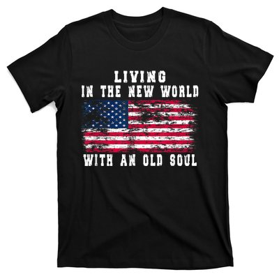 Living In The New World With An Old Soul America Flag T-Shirt