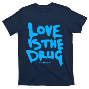 Love Is The Drug Just Say Yes T-Shirt