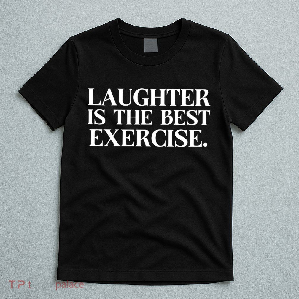 Laughter Is The Best Exercise Laughter Is The Best Medicine Funny Saying T-Shirt