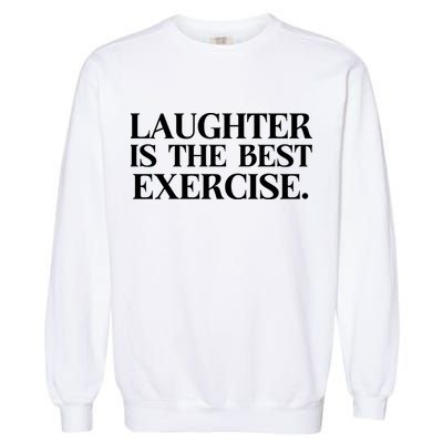 Laughter Is The Best Exercise Laughter Is The Best Medicine Funny Saying Garment-Dyed Sweatshirt