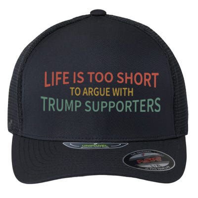 Life Is Too Short To Argue With Trump Supporters Cute Gift Flexfit Unipanel Trucker Cap