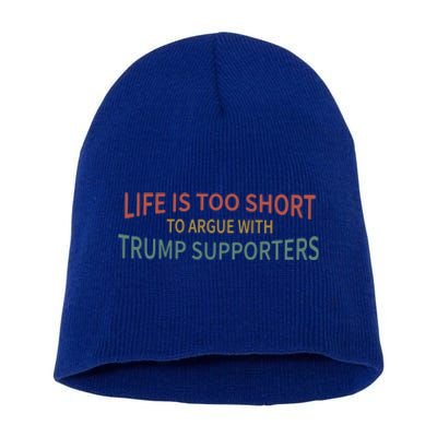 Life Is Too Short To Argue With Trump Supporters Cute Gift Short Acrylic Beanie