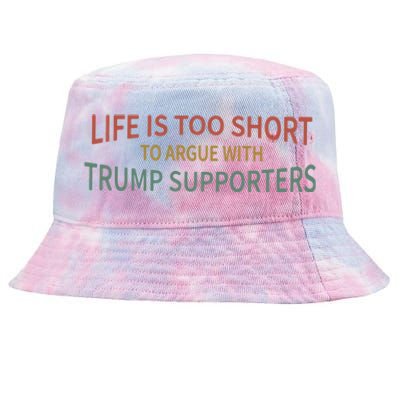 Life Is Too Short To Argue With Trump Supporters Cute Gift Tie-Dyed Bucket Hat