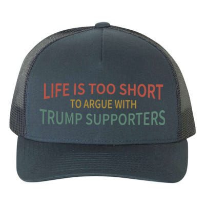 Life Is Too Short To Argue With Trump Supporters Cute Gift Yupoong Adult 5-Panel Trucker Hat