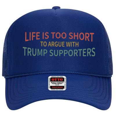 Life Is Too Short To Argue With Trump Supporters Cute Gift High Crown Mesh Back Trucker Hat