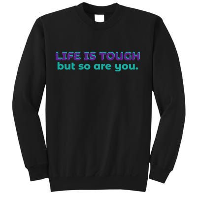 Life Is Tough But So Are You Sweatshirt