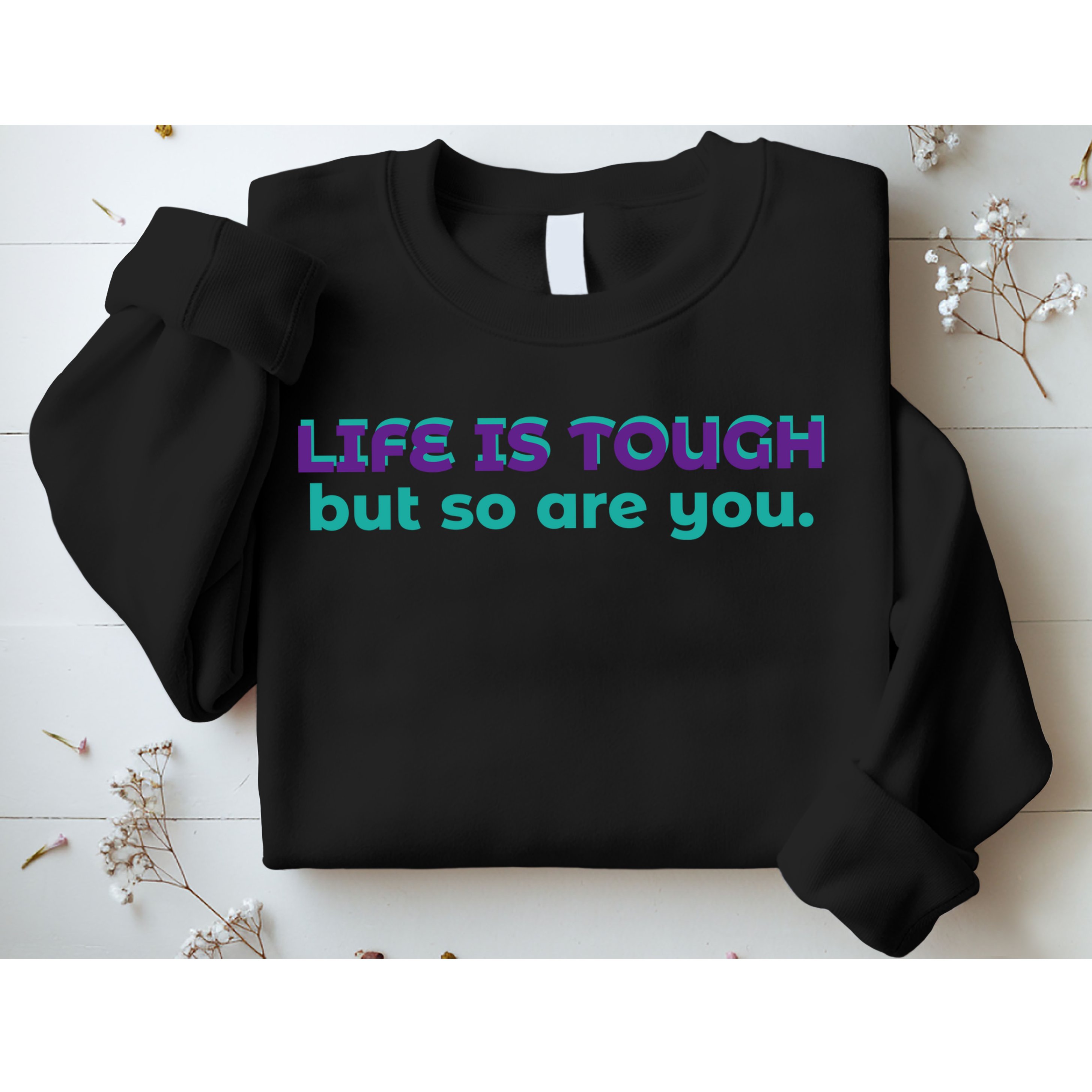 Life Is Tough But So Are You Sweatshirt