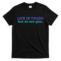 Life Is Tough But So Are You T-Shirt