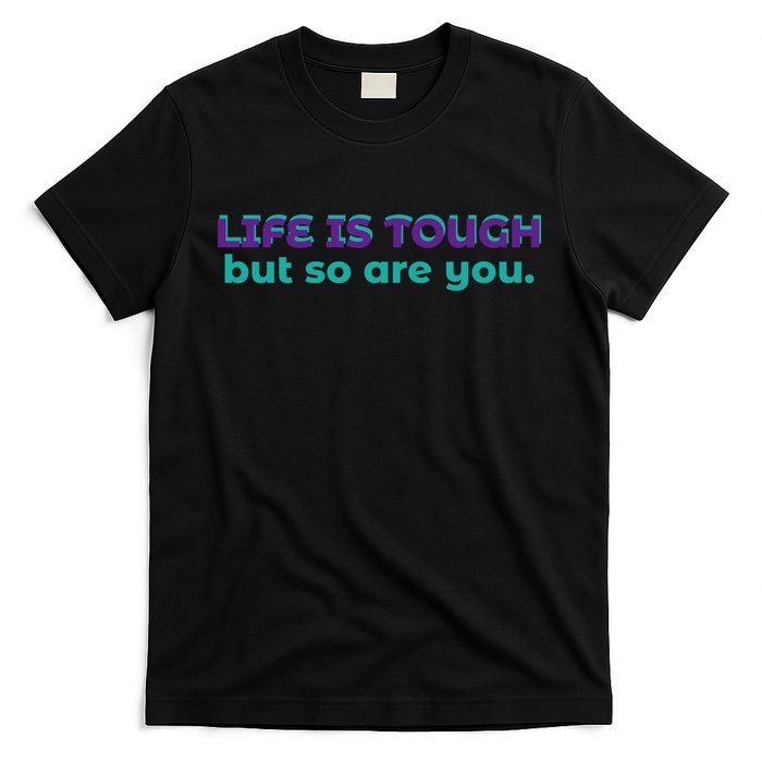 Life Is Tough But So Are You T-Shirt