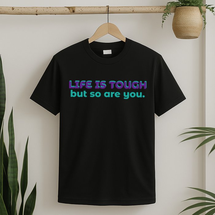 Life Is Tough But So Are You T-Shirt