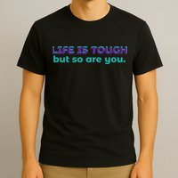 Life Is Tough But So Are You T-Shirt
