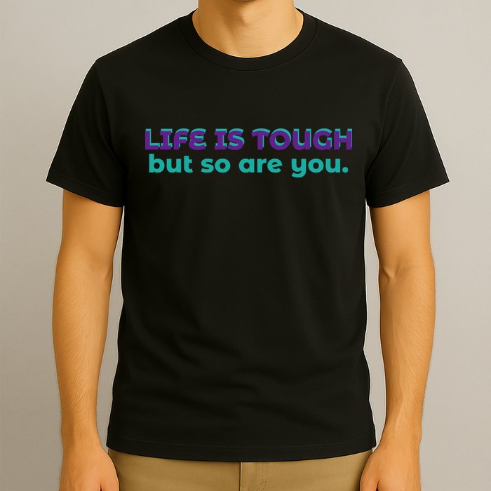 Life Is Tough But So Are You T-Shirt
