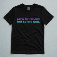 Life Is Tough But So Are You T-Shirt