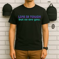 Life Is Tough But So Are You T-Shirt