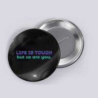 Life Is Tough But So Are You Button