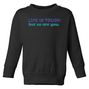 Life Is Tough But So Are You Toddler Sweatshirt