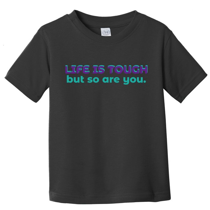 Life Is Tough But So Are You Toddler T-Shirt