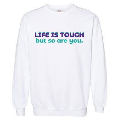 Life Is Tough But So Are You Garment-Dyed Sweatshirt