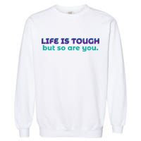 Life Is Tough But So Are You Garment-Dyed Sweatshirt