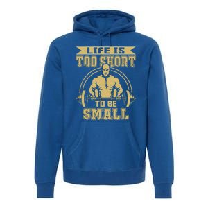 Life Is Too Short To Be Small No Pain No Gain Gift Premium Hoodie