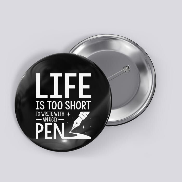 Life Is Too Short To Write With An Ugly Pen Funny Gift Button