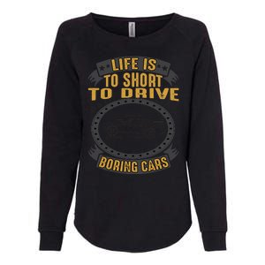 Life Is Too Short To Drive Boring Cars Funny Car Quote Womens California Wash Sweatshirt