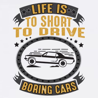 Life Is Too Short To Drive Boring Cars Funny Car Quote T-Shirt