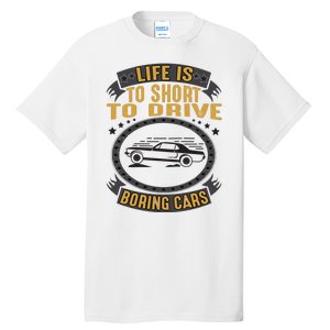 Life Is Too Short To Drive Boring Cars Funny Car Quote Tall T-Shirt