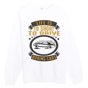 Life Is Too Short To Drive Boring Cars Funny Car Quote Premium Crewneck Sweatshirt