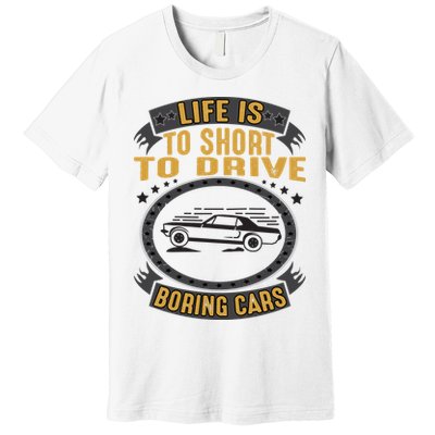 Life Is Too Short To Drive Boring Cars Funny Car Quote Premium T-Shirt