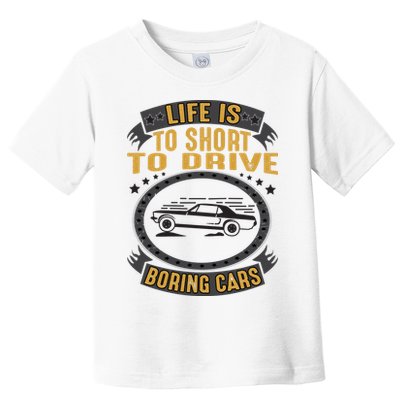 Life Is Too Short To Drive Boring Cars Funny Car Quote Toddler T-Shirt