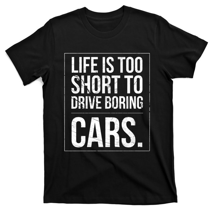 Life Is Too Short To Drive Boring Cars Funny Car Quote Distressed T-Shirt