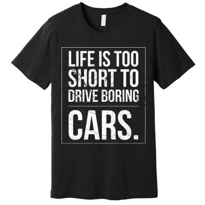 Life Is Too Short To Drive Boring Cars Funny Car Quote Distressed Premium T-Shirt