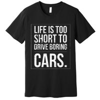 Life Is Too Short To Drive Boring Cars Funny Car Quote Distressed Premium T-Shirt