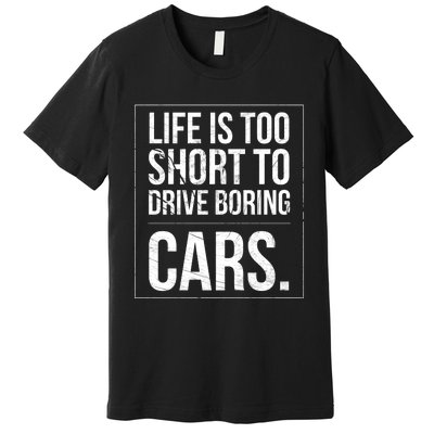 Life Is Too Short To Drive Boring Cars Funny Car Quote Distressed Premium T-Shirt