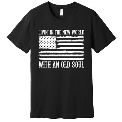 Living In The New World With An Old Soul America Flag Premium T-Shirt