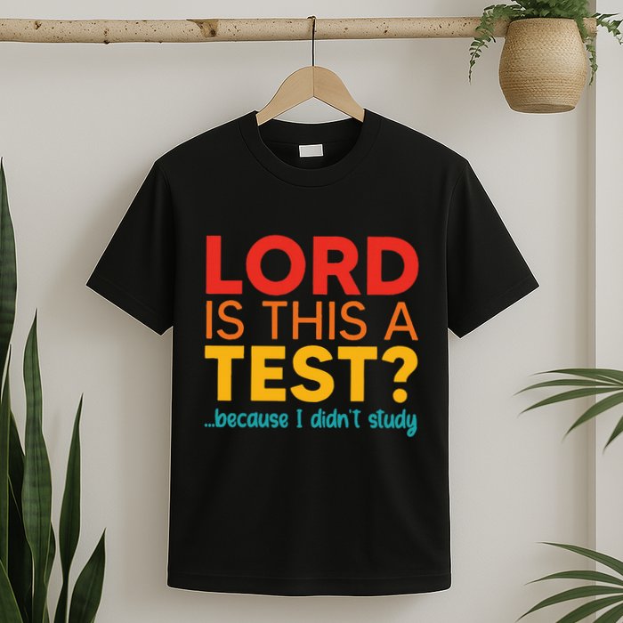 Lord Is This A Test Because I DidnT Study T-Shirt