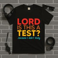 Lord Is This A Test Because I DidnT Study T-Shirt